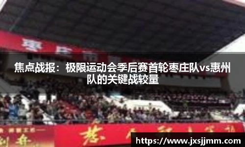 焦点战报：极限运动会季后赛首轮枣庄队vs惠州队的关键战较量