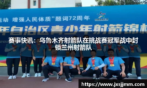 赛事快讯：乌鲁木齐射箭队在挑战赛冠军战中封锁兰州射箭队
