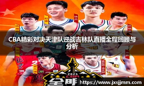 CBA精彩对决天津队迎战吉林队直播全程回顾与分析