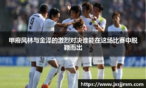 甲府风林与金泽的激烈对决谁能在这场比赛中脱颖而出